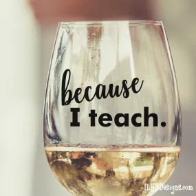 Teacher Wine Glass - Because I Teach Wine Glass